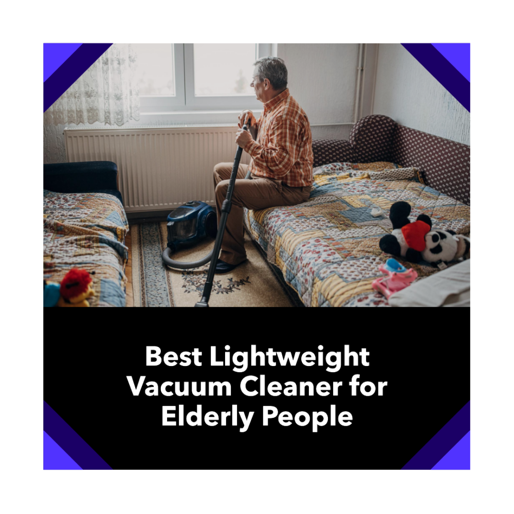 Best Lightweight Vacuum Cleaner For Elderly